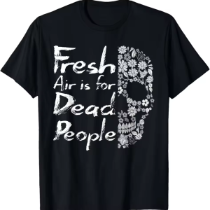 Fresh Air Is For Dead People T-Shirt